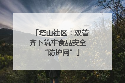 塔山社区：双管齐下筑牢食品安全“防护网”