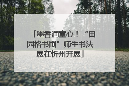 墨香润童心！“田园格书圃”师生书法展在忻州开展