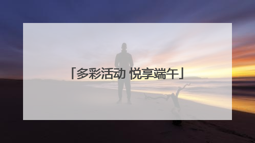 多彩活动 悦享端午