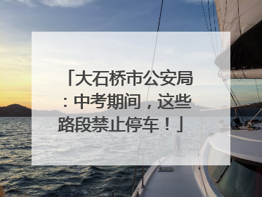 大石桥市公安局：中考期间，这些路段禁止停车！