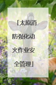 太原消防强化动火作业安全管理