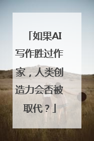 如果AI写作胜过作家，人类创造力会否被取代？