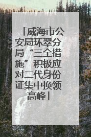 威海市公安局环翠分局“三全措施”积极应对二代身份证集中换领高峰
