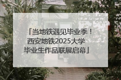 当地铁遇见毕业季！西安地铁2025大学毕业生作品联展启幕