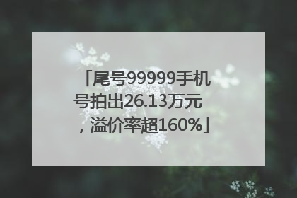 尾号99999手机号拍出26.13万元，溢价率超160%