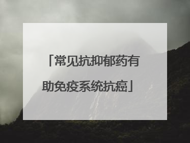 常见抗抑郁药有助免疫系统抗癌