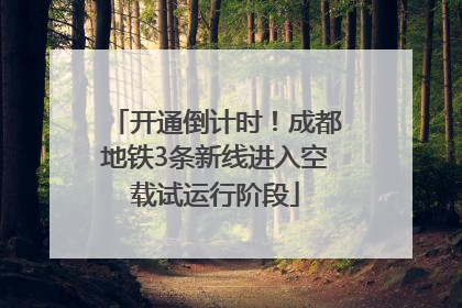 开通倒计时！成都地铁3条新线进入空载试运行阶段