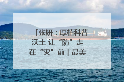 张妍：厚植科普沃土 让“防”走在“灾”前｜最美气象科技工作者