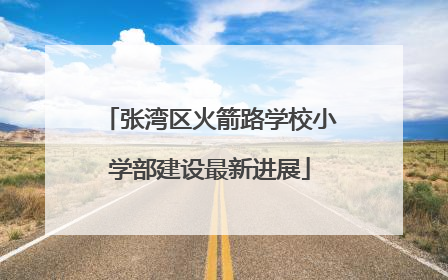 张湾区火箭路学校小学部建设最新进展