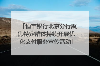 恒丰银行北京分行聚焦特定群体持续开展优化支付服务宣传活动