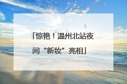 惊艳！温州北站夜间“新妆”亮相