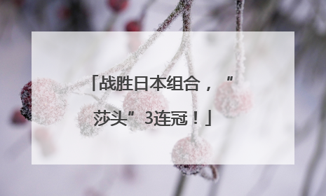 战胜日本组合，“莎头”3连冠！