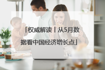 权威解读丨从5月数据看中国经济增长点
