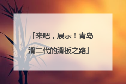 来吧，展示！青岛滑二代的滑板之路