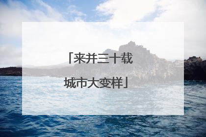 来并三十载 城市大变样