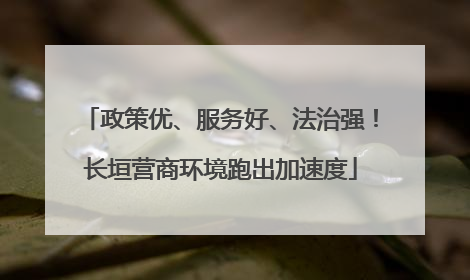 政策优、服务好、法治强！长垣营商环境跑出加速度