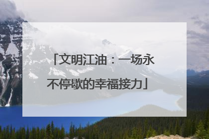 文明江油：一场永不停歇的幸福接力