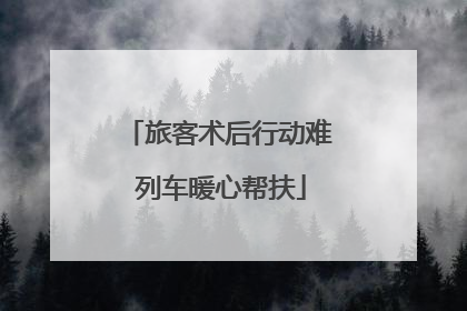 旅客术后行动难 列车暖心帮扶