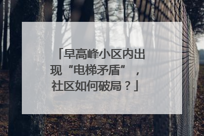 早高峰小区内出现“电梯矛盾”，社区如何破局？