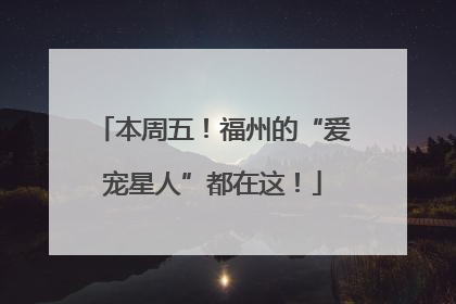 本周五！福州的“爱宠星人”都在这！