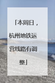 本周日，杭州地铁运营线路有调整