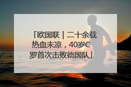 欧国联｜二十余载热血未凉，40岁C罗首次击败德国队