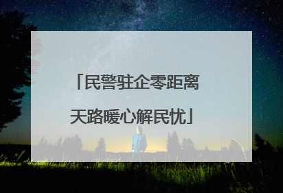 民警驻企零距离 天路暖心解民忧