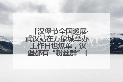 汉堡节全国巡展·武汉站在万象城举办 工作日也爆单，汉堡都有“粉丝群”