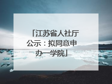 江苏省人社厅公示：拟同意申办一学院