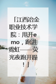 江西冶金职业技术学院：甩开emo，跑进霓虹——荧光夜跑开躁！