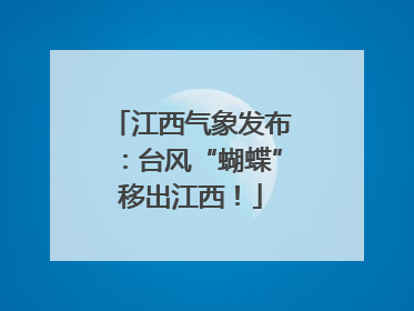 江西气象发布：台风“蝴蝶”移出江西！