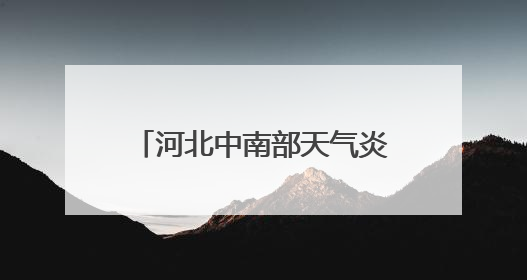 河北中南部天气炎热或有高温冒头 后天迎大范围降雨局地有中到大雨