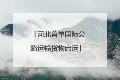 河北首单国际公路运输货物启运