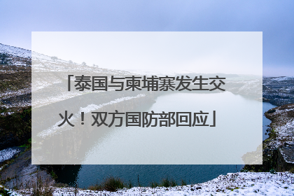 泰国与柬埔寨发生交火！双方国防部回应