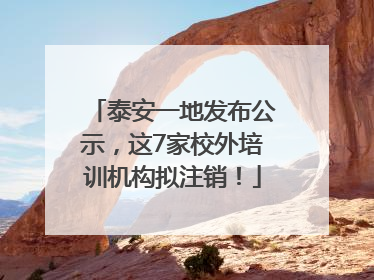 泰安一地发布公示，这7家校外培训机构拟注销！