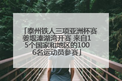 泰州铁人三项亚洲杯赛姜堰溱湖湾开赛 来自15个国家和地区的1006名运动员参赛