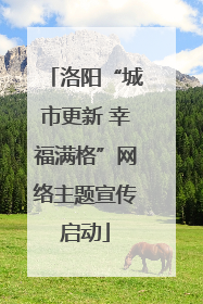 洛阳“城市更新 幸福满格”网络主题宣传启动