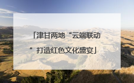津甘两地“云端联动”打造红色文化盛宴