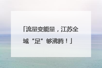 流量变能量，江苏全域“足”够沸腾！