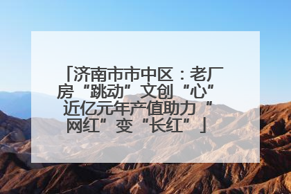济南市市中区：老厂房“跳动”文创“心” 近亿元年产值助力“网红”变“长红”