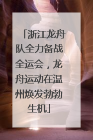 浙江龙舟队全力备战全运会，龙舟运动在温州焕发勃勃生机