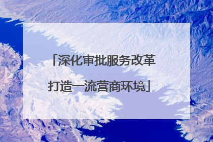 深化审批服务改革 打造一流营商环境