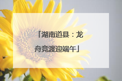 湖南道县：龙舟竞渡迎端午