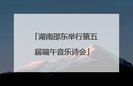 湖南邵东举行第五届端午音乐诗会