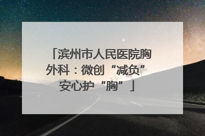 滨州市人民医院胸外科：微创“减负” 安心护“胸”