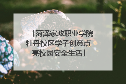 菏泽家政职业学院牡丹校区学子创意点亮校园安全生活