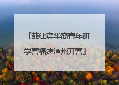菲律宾华裔青年研学营福建漳州开营