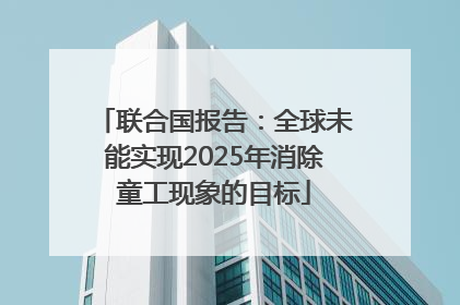 联合国报告：全球未能实现2025年消除童工现象的目标