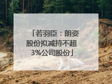 若羽臣：朗姿股份拟减持不超3%公司股份