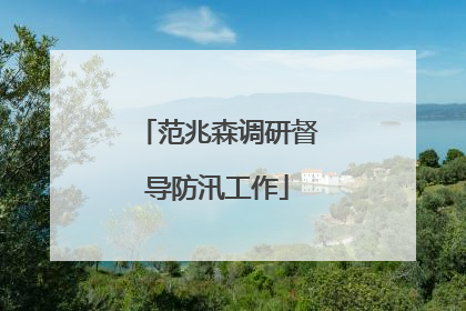 范兆森调研督导防汛工作